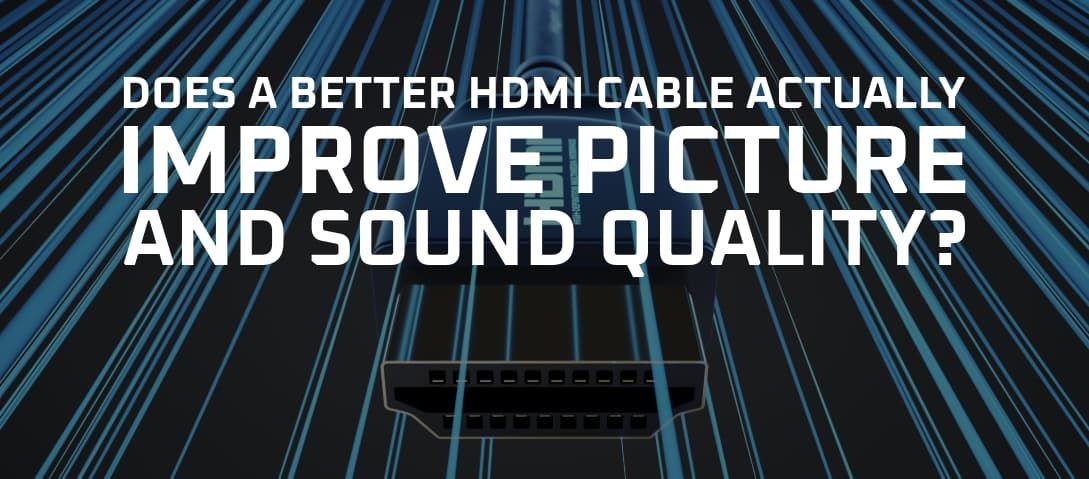 Does a Better HDMI Cable Actually Improve Picture and Sound Quality?
