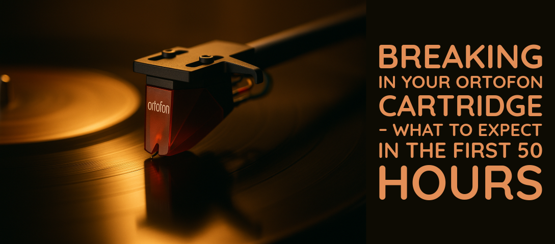 Breaking In Your Ortofon Cartridge – What to Expect in the First 50 Hours