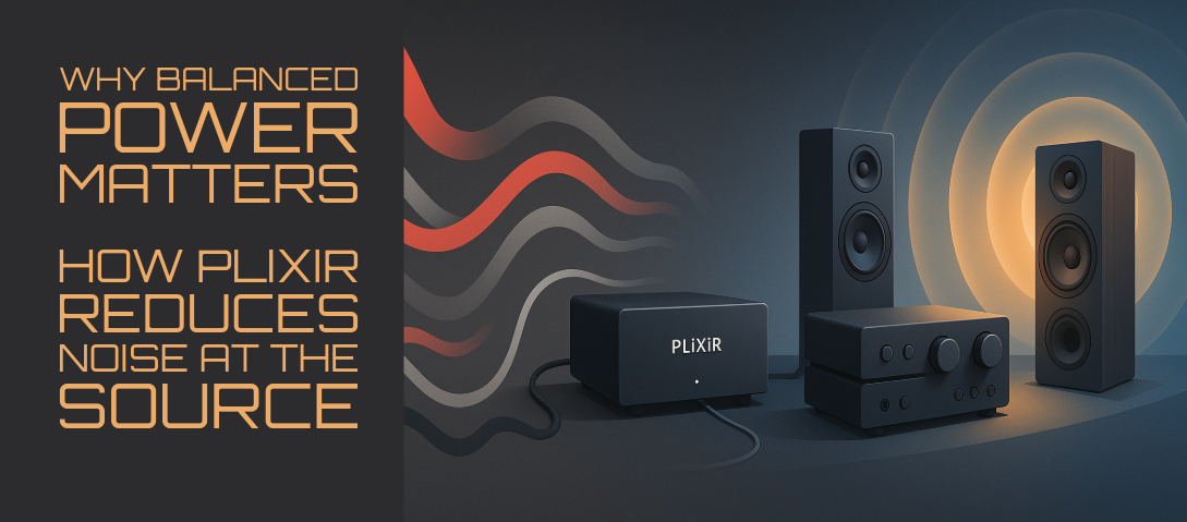 Why Balanced Power Matters – How PLiXiR Reduces Noise at the Source