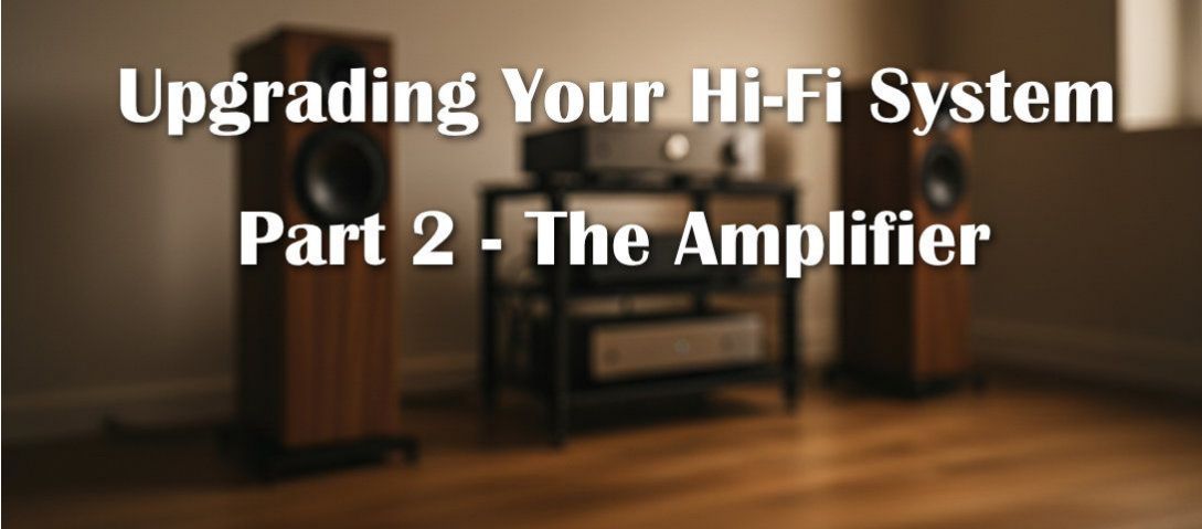 Upgrading Your Hi-Fi System: Part 2 - The Amplifier