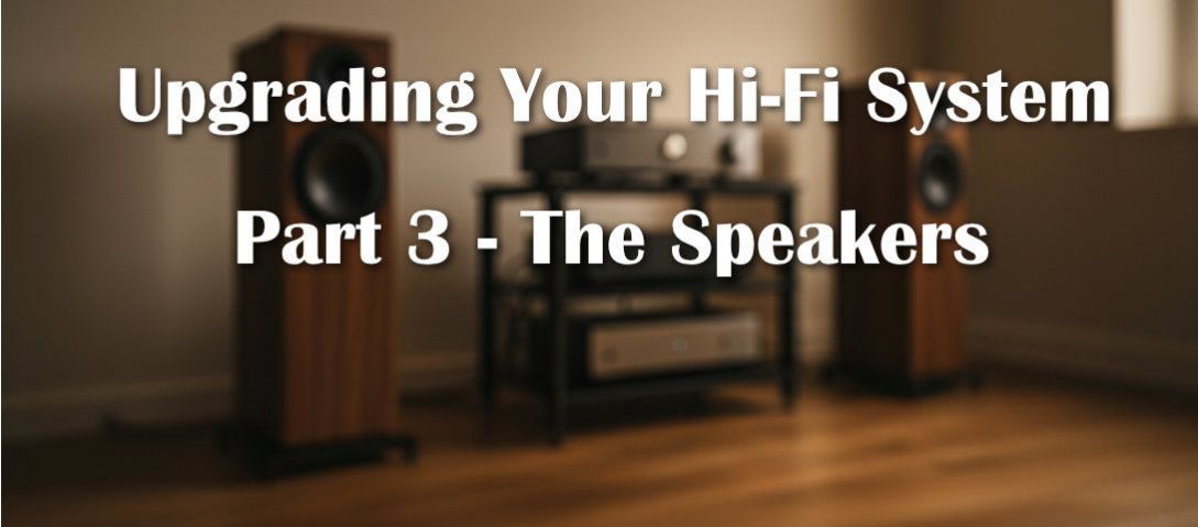 Upgrading Your Hi-Fi System: Part 3 - The Speakers
