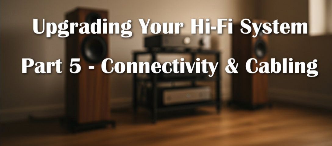 Upgrading Your Hi-Fi System: Part 5 - Connectivity & Cabling