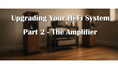 Upgrading Your Hi-Fi System: Part 2 - The Amplifier
