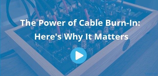 The power of cable burn-in